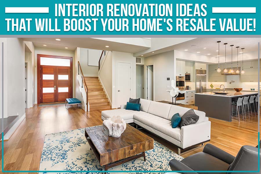 Interior Renovation Ideas That Will Boost Your Home's Resale Value!